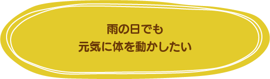 雨の日でも元気に体を動かしたい